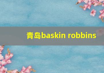 青岛baskin robbins